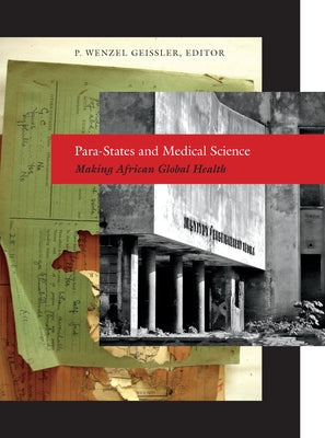 Para-States and Medical Science: Making African Global Health by Geissler, Paul Wenzel