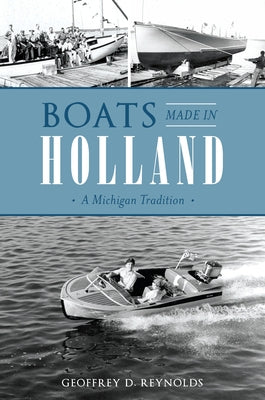 Boats Made in Holland: A Michigan Tradition by Reynolds, Geoffrey