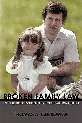 Broken Family Law: In the Best Interests of the Minor Child by Cherewick, Thomas