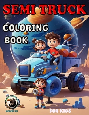 Semi Truck Coloring Book for Kids: Fun Semi Truck Coloring and Activity Book for Kids & Children. by Bm, Moncef