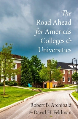 Road Ahead for America's Colleges and Universities by Archibald, Robert B.