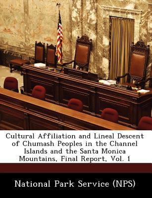 Cultural Affiliation and Lineal Descent of Chumash Peoples in the Channel Islands and the Santa Monica Mountains, Final Report, Vol. 1 by National Park Service