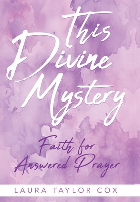 This Divine Mystery: Faith for Answered Prayer by Cox, Laura Taylor