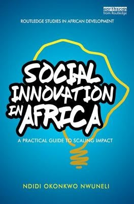 Social Innovation In Africa: A practical guide for scaling impact by Nwuneli, Ndidi Okonkwo
