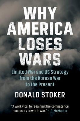Why America Loses Wars by Stoker, Donald