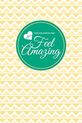 Food and Exercise Diary: Feel Amazing by Publishing, Chiquita