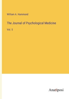 The Journal of Psychological Medicine: Vol. 5 by Hammond, William A.