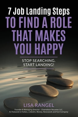 7 Job Landing Steps to Find a Role that Makes You Happy: Stop searching. Start Landing! by Rangel, Lisa