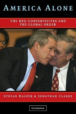 America Alone: The Neo-Conservatives and the Global Order by Halper, Stefan
