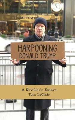 Harpooning Donald Trump: A Novelist's Essays by LeClair, Tom