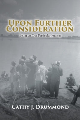 Upon Further Consideration: Being on Our Particular Journey by Drummond, Cathy J.