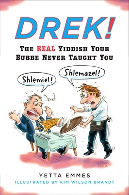 Drek!: The Real Yiddish Your Bubbe Never Taught You by Emmes, Yetta
