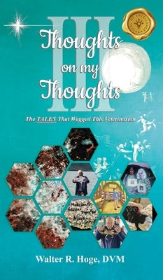 Thoughts on my Thoughts Book III: The Tales That Wagged This Veterinarian by Hoge, DVM Walter R.