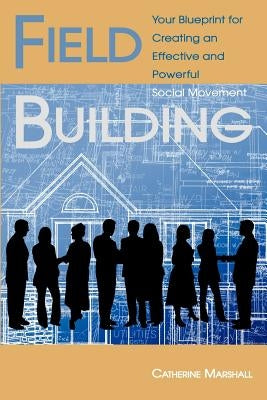 Field Building: Your Blueprint for Creating an Effective and Powerful Social Movement by Marshall, Catherine