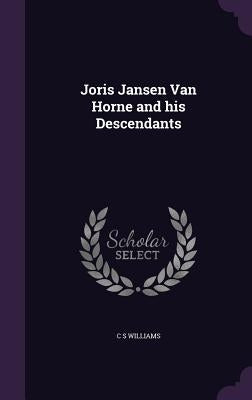Joris Jansen Van Horne and his Descendants by Williams, C. S.