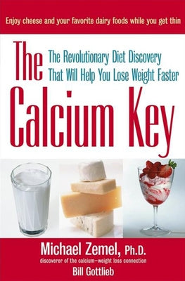 The Calcium Key: The Revolutionary Diet Discovery That Will Help You Lose Weight Faster by Zemel, Michael