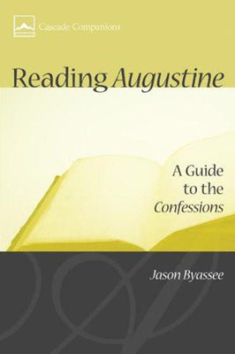 Reading Augustine: A Guide to the Confessions by Byassee, Jason