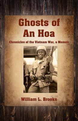 Ghosts of An Hoa: Chronicles of the Vietnam War, a Memoir by Brooks, William L.