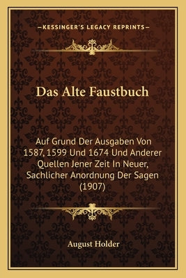Das Alte Faustbuch: Auf Grund Der Ausgaben Von 1587, 1599 Und 1674 Und Anderer Quellen Jener Zeit In Neuer, Sachlicher Anordnung Der Sagen (1907) by Holder, August