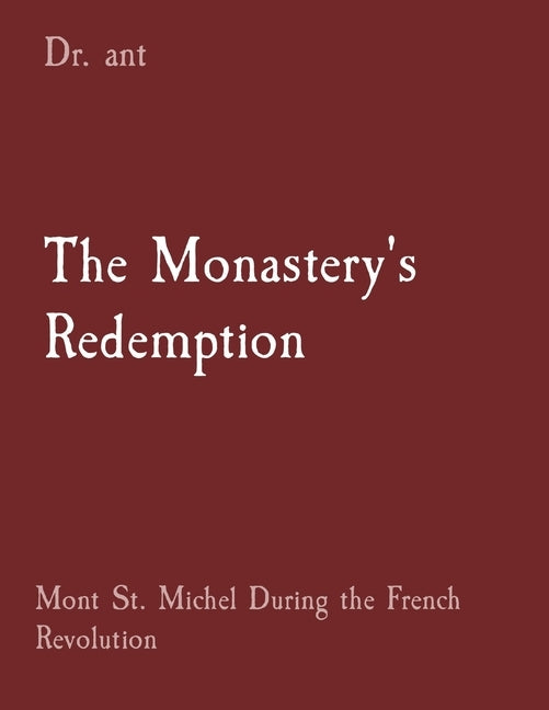 The Monastery's Redemption: Mont St. Michel During the French Revolution by Vento, Anthony T.