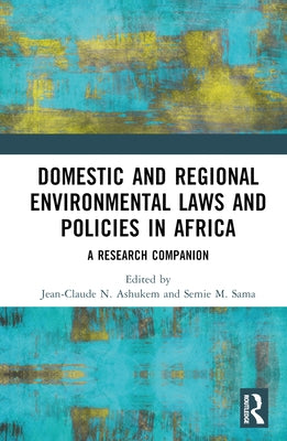 Domestic and Regional Environmental Laws and Policies in Africa: A Research Companion by Ashukem, Jean-Claude N.