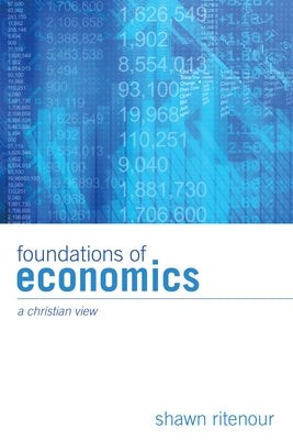 Foundations of Economics: A Christian View by Ritenour, Shawn