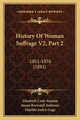 History Of Woman Suffrage V2, Part 2: 1861-1876 (1881) by Stanton, Elizabeth Cady