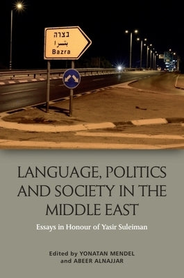 Language, Politics and Society in the Middle East: Essays in Honour of Yasir Suleiman by Mendel, Yonatan