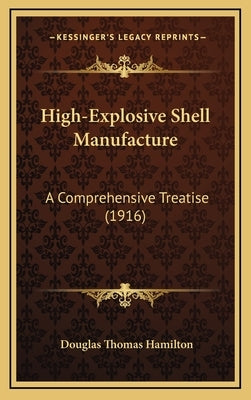High-Explosive Shell Manufacture: A Comprehensive Treatise (1916) by Hamilton, Douglas Thomas