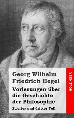 Vorlesungen über die Geschichte der Philosophie: Zweiter und dritter Teil by Hegel, Georg Wilhelm Friedrich