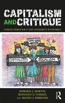 Capitalism and Critique: Unruly Democracy and Solidarity Economics by Martin, Edward J.