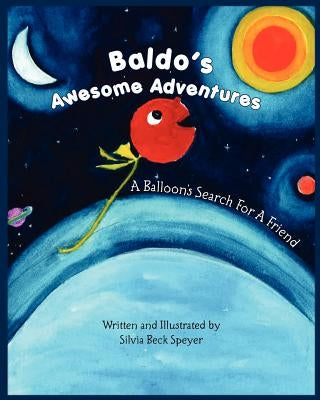 Baldo's Awesome Adventures: A Balloon's Search For A Friend by Speyer, Silvia Beck