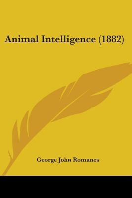 Animal Intelligence (1882) by Romanes, George John