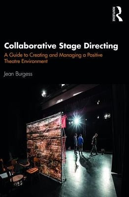 Collaborative Stage Directing: A Guide to Creating and Managing a Positive Theatre Environment by Burgess, Jean M.