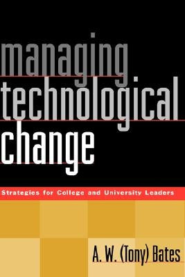 Managing Technological Change: Strategies for College and University Leaders by Bates, A. W.