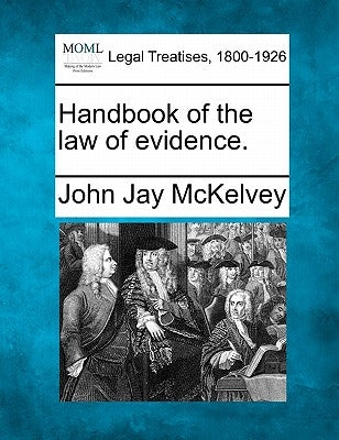 Handbook of the law of evidence. by McKelvey, John Jay