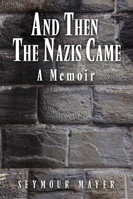 And Then the Nazis Came: A Memoir by Mayer, Seymour