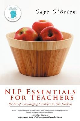 Nlp Essentials for Teachers: The Art of Encouraging Excellence in Your Students by O'Brien, Gaye