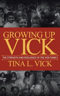 Growing Up Vick: A Story of the Strength and Resilency of the Vick Family by Vick, Tina