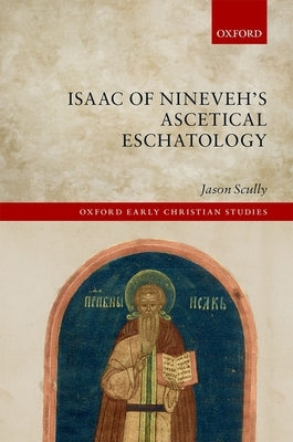 Isaac of Nineveh's Ascetical Eschatology by Scully, Jason