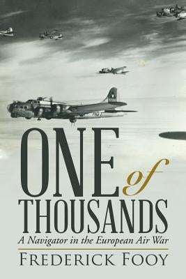 One of Thousands: A Navigator in the European Air War by Fooy, Frederick
