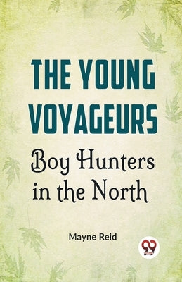 The Young Voyageurs Boy Hunters In The North by Reid, Mayne