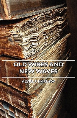 Old Wires and New Waves by Harlow, Alvin F.