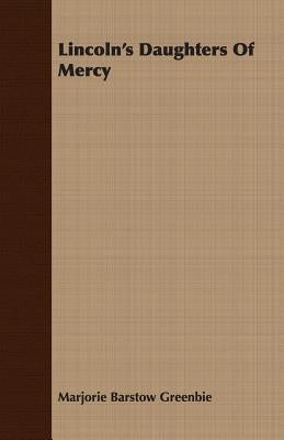 Lincoln's Daughters Of Mercy by Greenbie, Marjorie Barstow