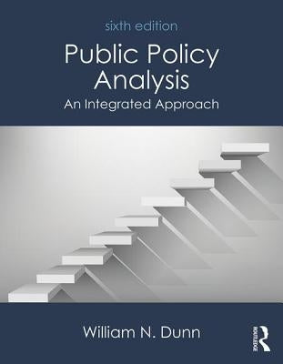 Public Policy Analysis: An Integrated Approach by Dunn, William N.