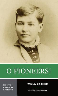 O Pioneers!: A Norton Critical Edition by Cather, Willa