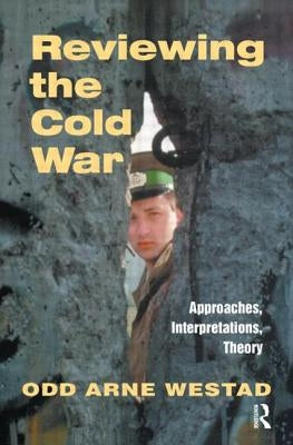 Reviewing the Cold War: Approaches, Interpretations, Theory by Westad, Odd Arne