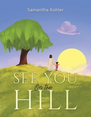 See You On the Hill by Kohler, Samantha
