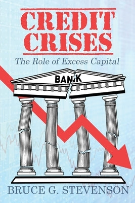 Credit Crises: The Role of Excess Capital by Stevenson, Bruce G.