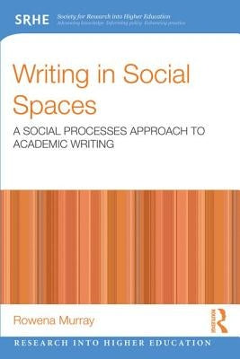 Writing in Social Spaces: A social processes approach to academic writing by Murray, Rowena